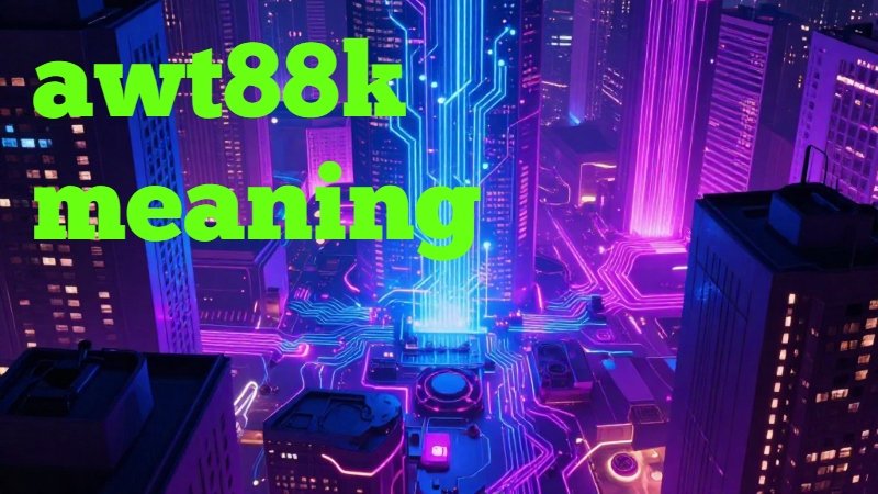 Why “awt88k Meaning” Matters and What You Need to Know